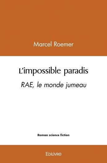 Couverture du livre « L'impossible paradis - rae, le monde jumeau » de Marcel Roemer aux éditions Edilivre