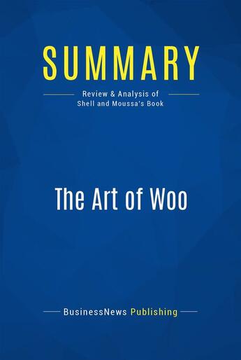 Couverture du livre « Summary: The Art of Woo : Review and Analysis of Shell and Moussa's Book » de Businessnews Publish aux éditions Business Book Summaries