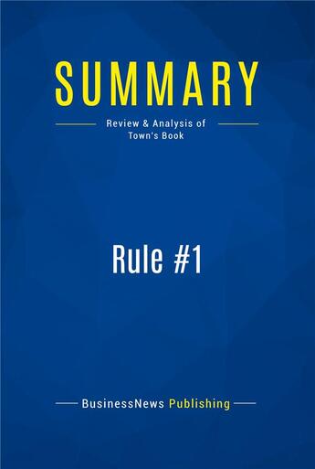 Couverture du livre « Summary: Rule #1 : Review and Analysis of Town's Book » de Businessnews Publish aux éditions Business Book Summaries