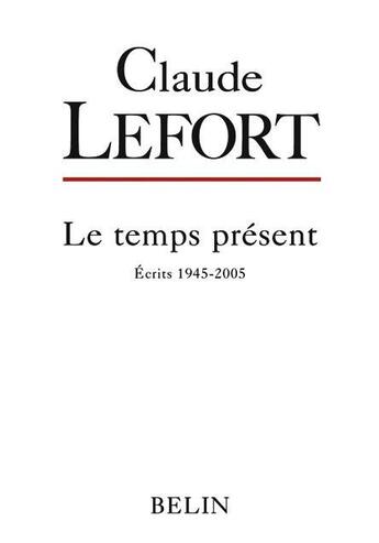 Couverture du livre « Le temps présent ; écrits, 1945-2005 » de Claude Lefort aux éditions Belin