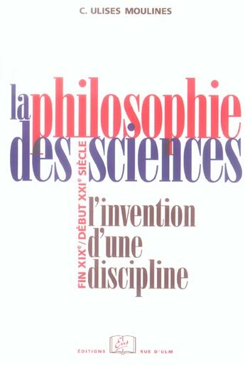 Couverture du livre « La philosophie des sciences ; l'invention d'une discipline » de C Unises Moulines aux éditions Rue D'ulm