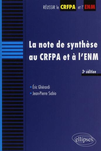 Couverture du livre « La note de synthese au CRFPA et à l'ENM (3e édition) » de Eric Gherardi et Jean-Pierre Sabio aux éditions Ellipses