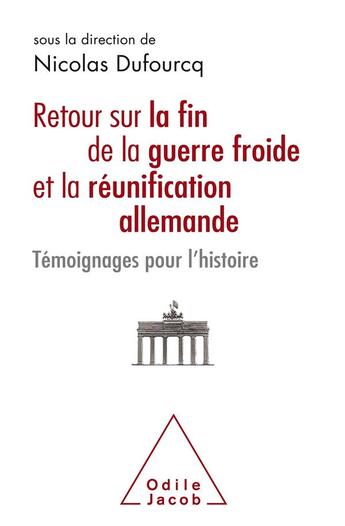 Couverture du livre « Retour sur la fin de la guerre froide et la réunification allemande ; témoignages pour l'histoire » de Nicolas Dufourcq et Collectif aux éditions Odile Jacob