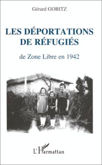 Couverture du livre « Les déportations de réfugiés de Zone Libre en 1942 : Récits et documents concernant les régions administratives » de Gérard Gobitz aux éditions L'harmattan