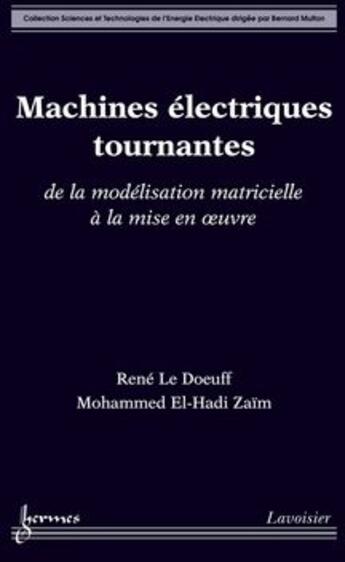 Couverture du livre « Machines Electriques Tournantes De La Modelisation Matricielle A La Mise En Oeuvre Collection Scienc » de Le Doeuff aux éditions Hermes Science Publications