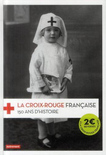 Couverture du livre « La Croix-Rouge française ; 150 ans d'histoire » de Frederic Pineau aux éditions Autrement