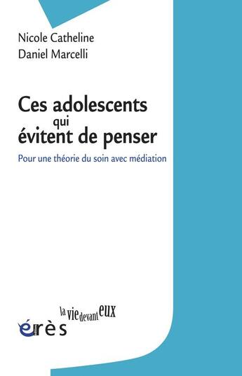 Couverture du livre « Ces adolescents qui évitent de penser ; pour une théorie du soin avec médiation » de Daniel Marcelli et Nicole Catheline aux éditions Eres