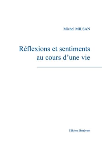 Couverture du livre « Réflexions et sentiments au cours d'une vie » de Michel Milsan aux éditions Benevent