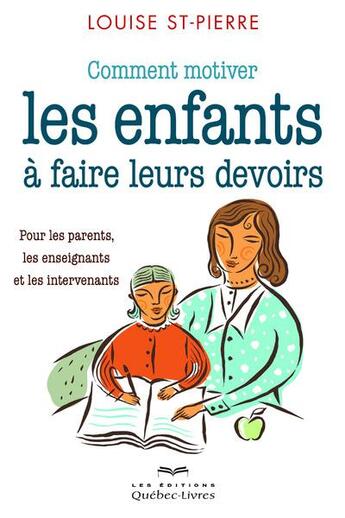 Couverture du livre « Comment motiver les enfants a faire leurs devoirs (2e edition) » de Louise Saint-Pierre aux éditions Quebec Livres