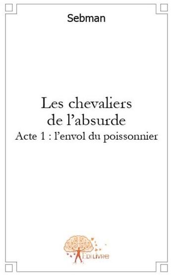 Couverture du livre « Les chevaliers de l'absurde ; acte 1 : l'envol du poissonnier » de Sebman aux éditions Edilivre