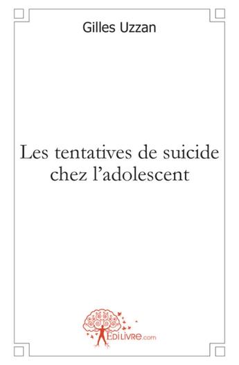 Couverture du livre « Les tentatives de suicide chez l'adolescent » de Gilles Uzzan aux éditions Edilivre