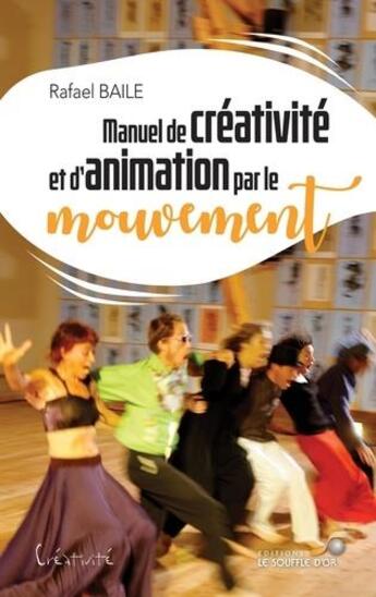 Couverture du livre « Manuel de créativité et d'animation par le mouvement » de Rafael Baile aux éditions Le Souffle D'or