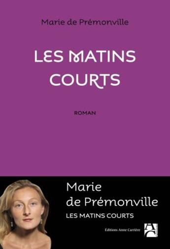 Couverture du livre « Les matins courts » de Marie De Premonville aux éditions Anne Carriere