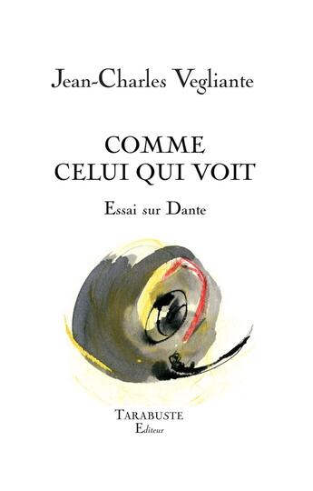 Couverture du livre « COMME CELUI QUI VOIT - Essai sur Dante - Jean-Charles Vegliante » de Jean-Charles Vegliante aux éditions Tarabuste