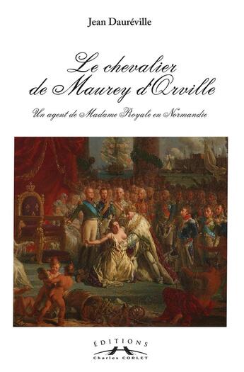 Couverture du livre « Le chevalier de Maurey d'Orville : Un agent de Madame Royale en Normandie » de Jean Dauréville aux éditions Charles Corlet