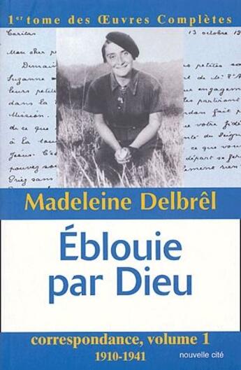 Couverture du livre « Éblouie par Dieu ; correspondance Tome 1 ; 1910-1941 » de Madeleine Delbrel aux éditions Nouvelle Cite