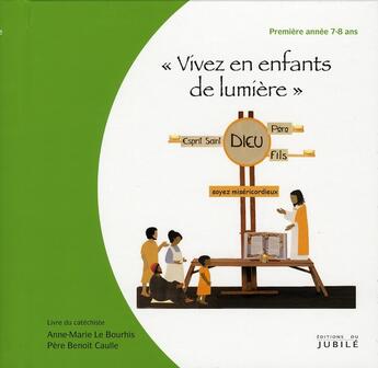 Couverture du livre « Vivez en enfants de lumière ; première année 7-8 ans ; livre du catéchiste » de Anne-Marie Le Bourhis et Benoit Caulle aux éditions Jubile