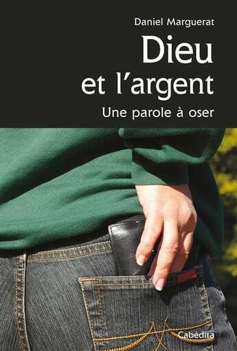 Couverture du livre « Dieu et l'argent, une parole à oser » de Daniel Marguerat aux éditions Cabedita