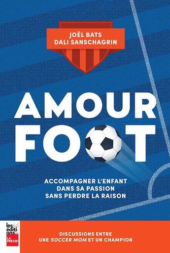 Couverture du livre « Amour foot : accompagner l'enfant dans sa passion sans perdre la raison » de Dali Sanschagrin et Bats Joel aux éditions La Presse