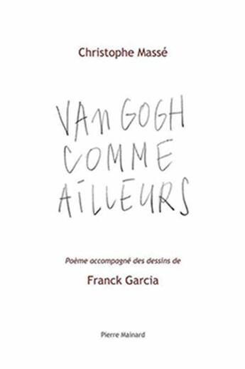 Couverture du livre « Van Gogh comme ailleurs » de Christophe Masse et Franck Garcia aux éditions Pierre Mainard