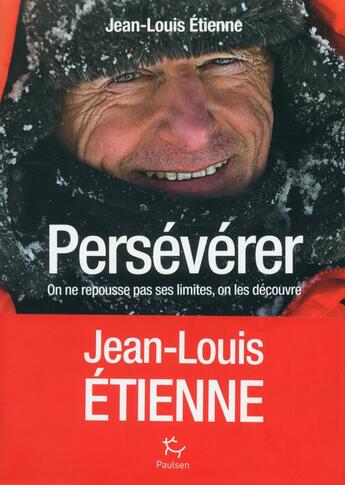 Couverture du livre « Persévérez ! on ne repousse pas ses limites, on les découvre... » de Jean-Louis Etienne aux éditions Paulsen