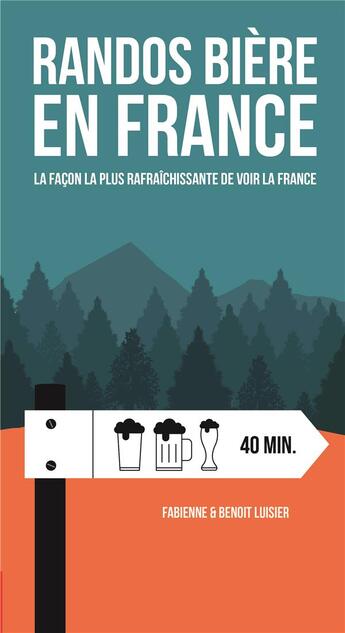 Couverture du livre « Randos bière en France ; la façon la plus rafraîchissante de voir la France » de Fabienne Luisier et Benoit Luisier aux éditions Helvetiq