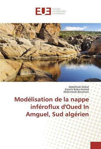 Couverture du livre « Modélisation de la nappe inféroflux d'Oued in Amguel, sud algérien » de Abdelhadi Dribat et Kamila Baba-Hamed et Abderrazak Bouanani aux éditions Editions Universitaires Europeennes