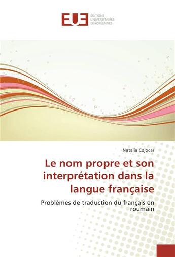 Couverture du livre « Le nom propre et son interpretation dans la langue francaise » de Cojocar Natalia aux éditions Editions Universitaires Europeennes