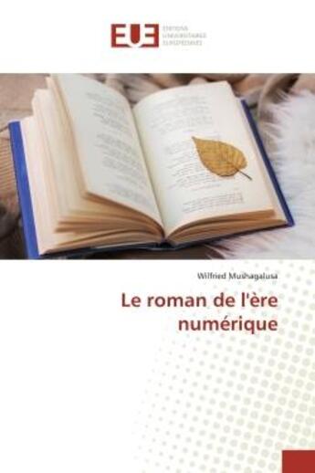 Couverture du livre « Le roman de l'ère numérique » de Wilfried Mushagalusa aux éditions Editions Universitaires Europeennes