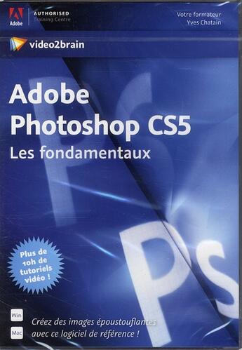 Couverture du livre « Adobe Photoshop CS5 ; les fondamentaux » de Yves Chatain aux éditions Video2brain