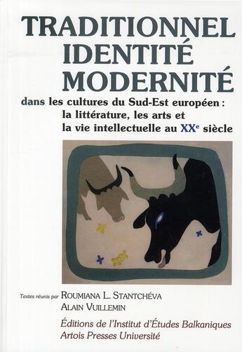 Couverture du livre « Traditionnel, identité, modernité dans les cultures du Sud-Est européen ; la littérature, les arts et la vie intellectuelle au XX siècle » de Alain Vuillemin et Roumiana L. Stantcheva aux éditions Pu D'artois