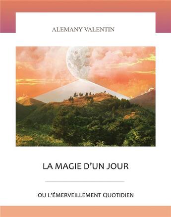 Couverture du livre « La magie d'un jour - ou l'emerveillement quotidien » de Valentin Alemany aux éditions Librinova