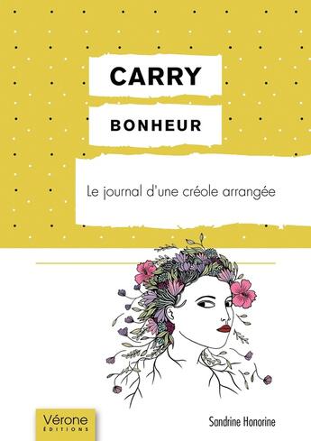 Couverture du livre « Carry bonheur : le journal d'une créole arrangée » de Sandrine Honorine aux éditions Verone