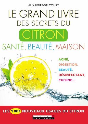 Couverture du livre « Le grand livre des secrets du citron : santé, beauté, maison ; les 1001 nouveaux usages du citron » de Alix Lefief-Delcourt aux éditions Leduc