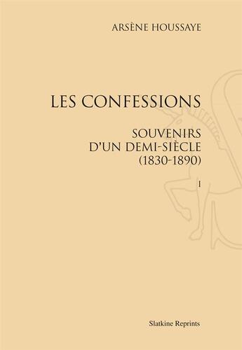 Couverture du livre « Les Confessions. Souvenirs D'Un Demi-Siecle, 1830-1890. 6 Vols (1885-1891). » de Arsene Houssaye aux éditions Slatkine Reprints