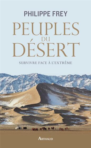 Couverture du livre « Peuples du désert ; survivre face à l'extrême » de Philippe Frey aux éditions Arthaud