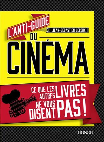 Couverture du livre « L'anti-guide du cinéma ; ce que les autres livres ne vous disent pas ! » de Leroux Jean-Sebastie aux éditions Dunod