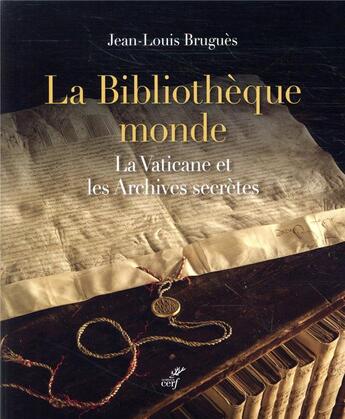 Couverture du livre « La bibliothèque monde ; la Vaticane et les Archives secrètes » de Jean-Louis Brugues aux éditions Cerf