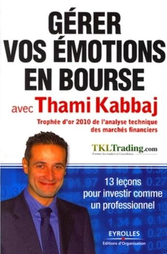 Couverture du livre « Gérer vos émotions en bourse avec Thami Kabbaj ; 13 leçons pour investir comme un professionnel » de Thami Kabbaj aux éditions Organisation