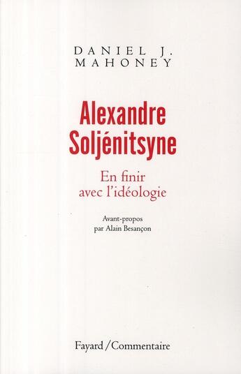 Couverture du livre « Alexandre Soljénitsyne ; en finir avec l'idéologie » de Daniel Mahoney aux éditions Fayard