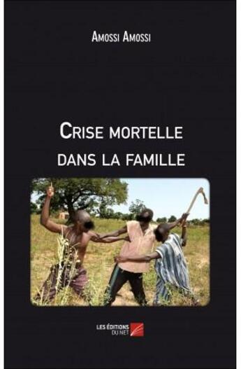 Couverture du livre « Crise mortelle dans la famille » de Amossi Amossi aux éditions Editions Du Net