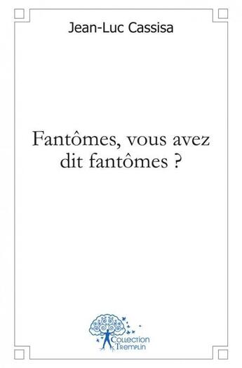 Couverture du livre « Fantomes, vous avez dit fantomes » de Cassisa Jean-Luc aux éditions Edilivre