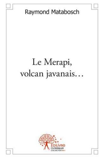 Couverture du livre « Le Merapi, volcan javanais... » de Raymond Matabosch aux éditions Edilivre