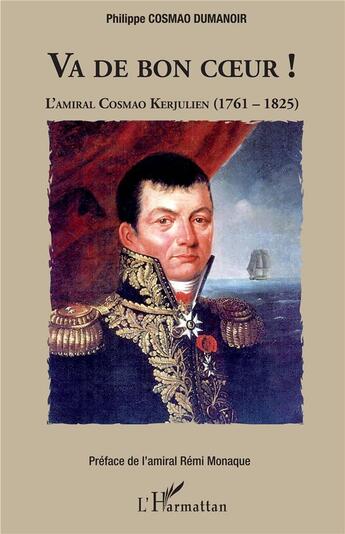 Couverture du livre « Va de bon coeur ! l'amiral Cosmao Kerjulien (1761-1825) » de Philippe Cosmao Dumanoir aux éditions L'harmattan