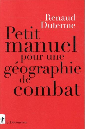 Couverture du livre « Petit manuel pour une géographie de combat ; comment le capitalisme façonne l'espace » de Renaud Duterme aux éditions La Decouverte