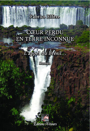 Couverture du livre « Coeur perdu en terre inconnue ; l'appel du Brésil... » de Fabrice Effere aux éditions Velours