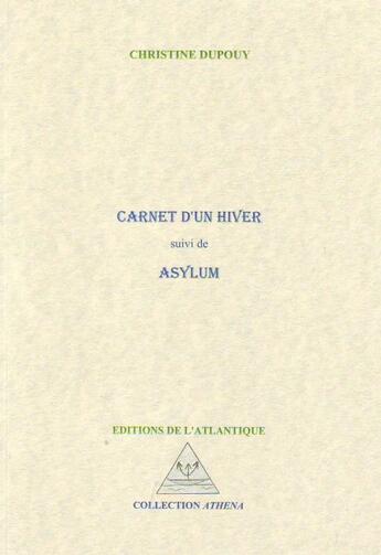 Couverture du livre « Carnet d'un hiver ; asylum » de Christine Dupouy aux éditions Editions De L'atlantique