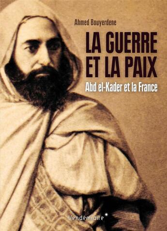 Couverture du livre « La guerre et la paix ; Abd el-Kader et la France » de Ahmed Bouyerdene aux éditions Vendemiaire