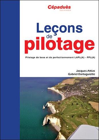 Couverture du livre « Leçons de pilotage ; pilotage de base et de perfectionnement LAPL(A)-PPL(A) (5e édition) » de Jacques Attias et Gabriel Dartaguiette aux éditions Cepadues