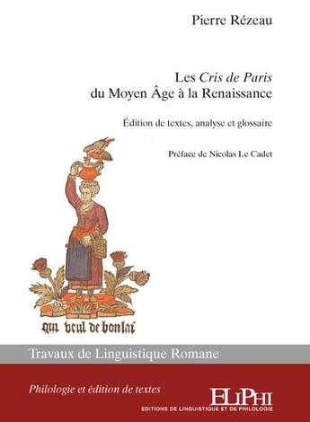 Couverture du livre « Les Cris de Paris du Moyen Age à la Renaissance : édition de textes, analyse et glossaire » de Pierre Rezeau aux éditions Eliphi